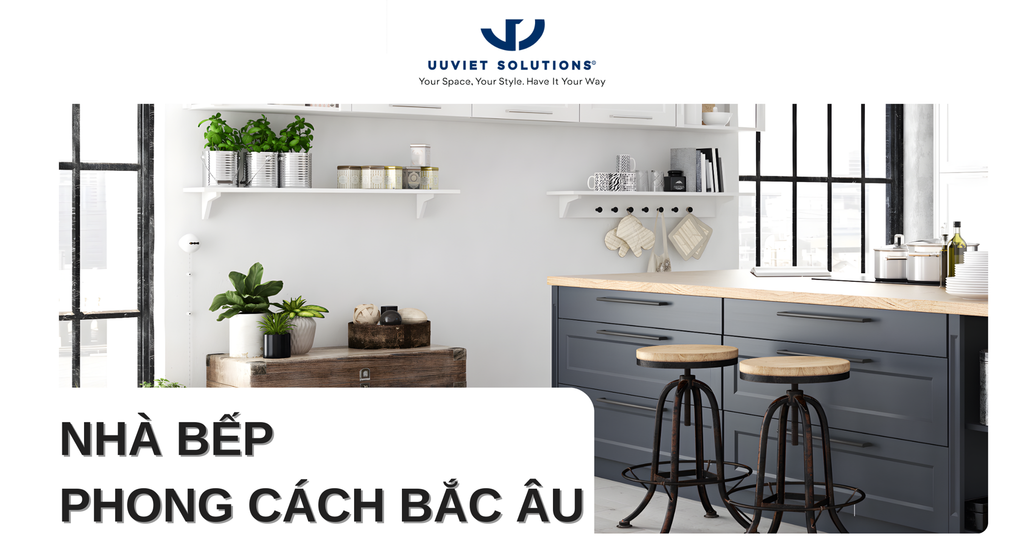 NHÀ BẾP PHONG CÁCH BẮC ÂU - ĐƠN GIẢN, ẤM ÁP VÀ DỄ ỨNG DỤNG CHO NGƯỜI VIỆT