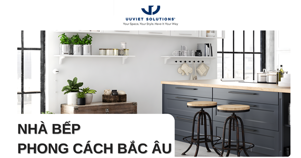 NHÀ BẾP PHONG CÁCH BẮC ÂU - ĐƠN GIẢN, ẤM ÁP VÀ DỄ ỨNG DỤNG CHO NGƯỜI VIỆT