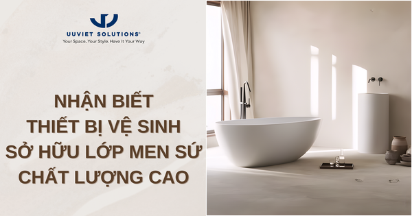 NHẬN BIẾT THIẾT BỊ VỆ SINH SỞ HỮU LỚP MEN SỨ CHẤT LƯỢNG CAO