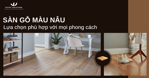 SÀN GỖ MÀU NÂU - LỰA CHỌN PHÙ HỢP VỚI MỌI PHONG CÁCH