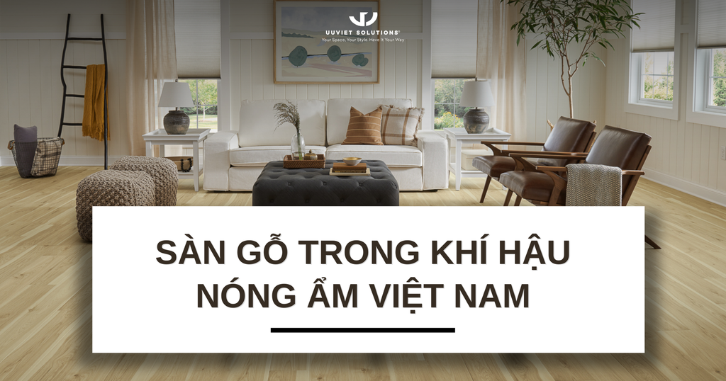 SÀN GỖ TRONG KHÍ HẬU NÓNG ẨM VIỆT NAM: GIẢI PHÁP LÝ TƯỞNG HAY NỖI LO TIỀM ẨN?