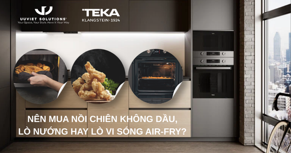 NÊN MUA NỒI CHIÊN KHÔNG DẦU, LÒ NƯỚNG HAY LÒ VI SÓNG AIR-FRY?