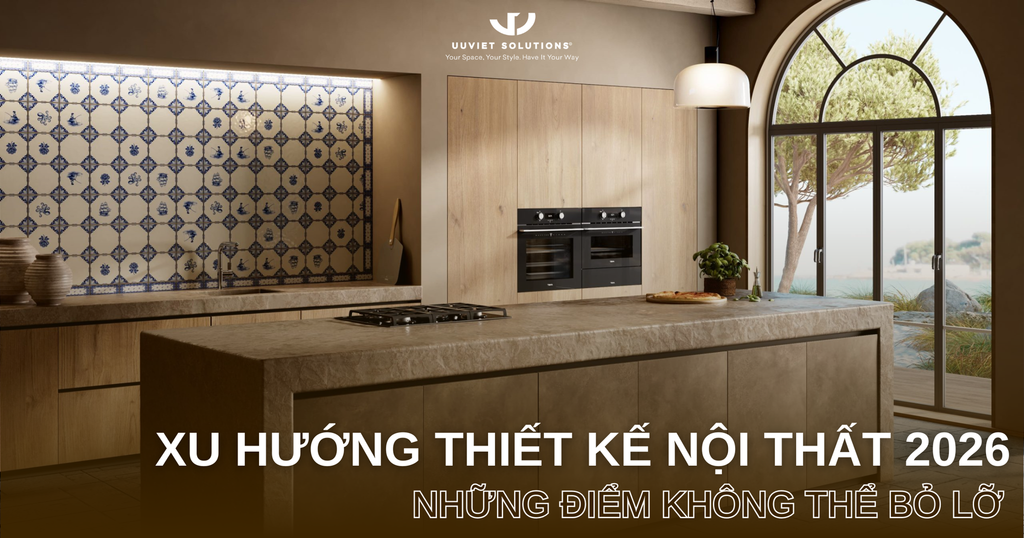 XU HƯỚNG THIẾT KẾ NỘI THẤT 2026: NHỮNG ĐIỂM KHÔNG THỂ BỎ LỠ
