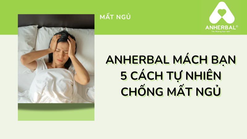 ANHERBAL mách bạn 5 cách tự nhiên chống mất ngủ