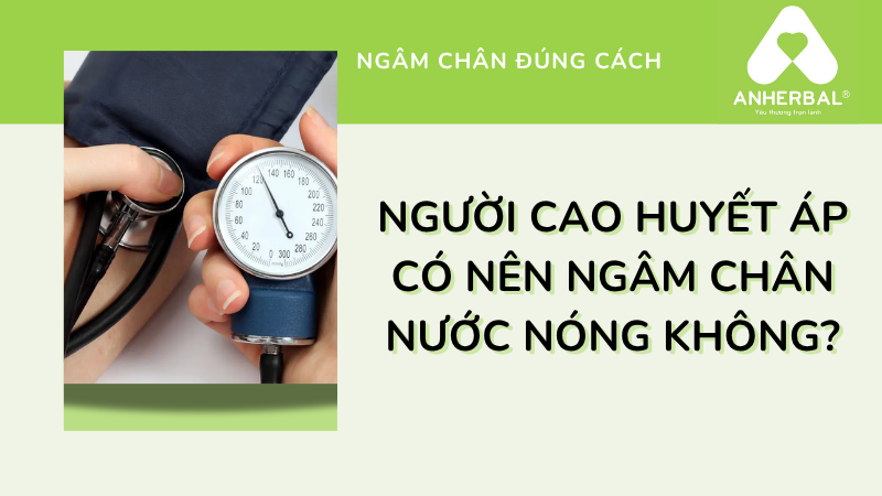Người cao huyết áp có nên ngâm chân nước nóng không?