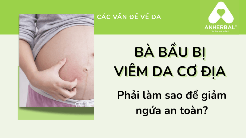 Bà bầu bị viêm da cơ địa phải làm sao để giảm ngứa an toàn?