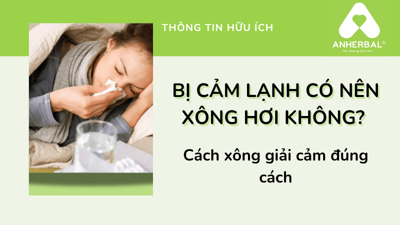 Bị cảm lạnh có nên xông hơi không? Cách xông giải cảm đúng cách