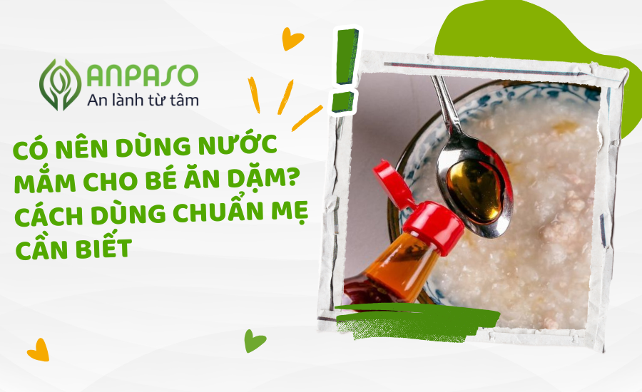 Có nên dùng nước mắm cho trẻ ăn dặm? Cách dùng chuẩn mẹ cần biết