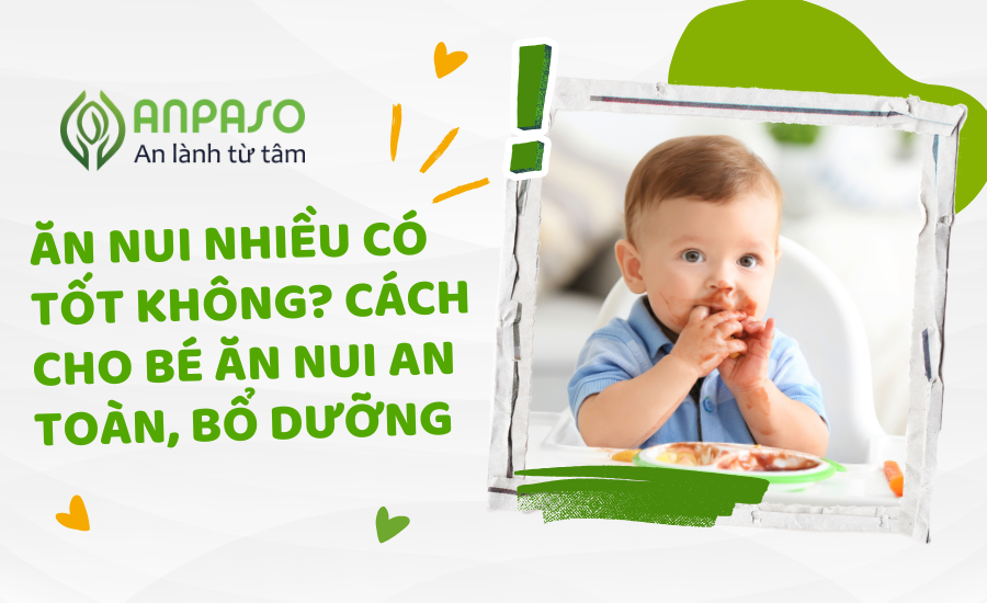 Ăn nui nhiều có tốt không? Cách cho bé ăn nui an toàn, bổ dưỡng