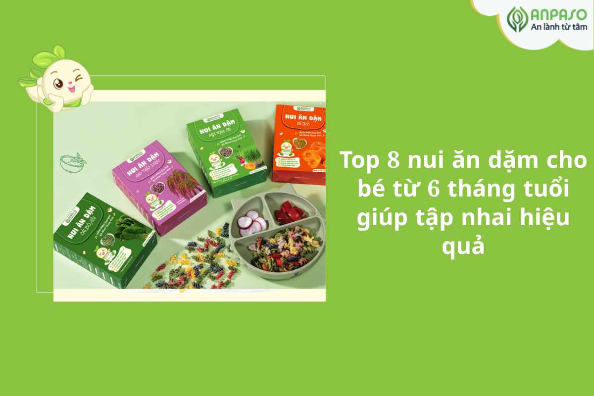 Top 8 nui ăn dặm cho bé từ 6 tháng tuổi giúp tập nhai hiệu quả