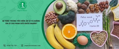 Bị tinh trùng yếu nên ăn gì và kiêng ăn gì cho nam giới khỏe mạnh?