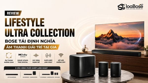 Đánh giá Lifestyle Ultra Collection: Bose tái định nghĩa âm thanh giải trí tại gia
