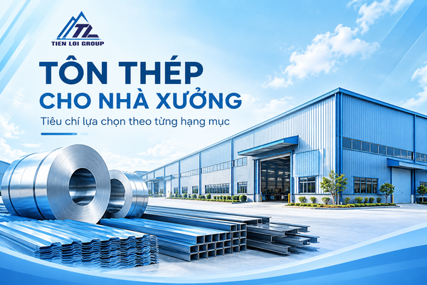 TÔN THÉP CHO NHÀ XƯỞNG: TIÊU CHÍ LỰA CHỌN THEO TỪNG HẠNG MỤC