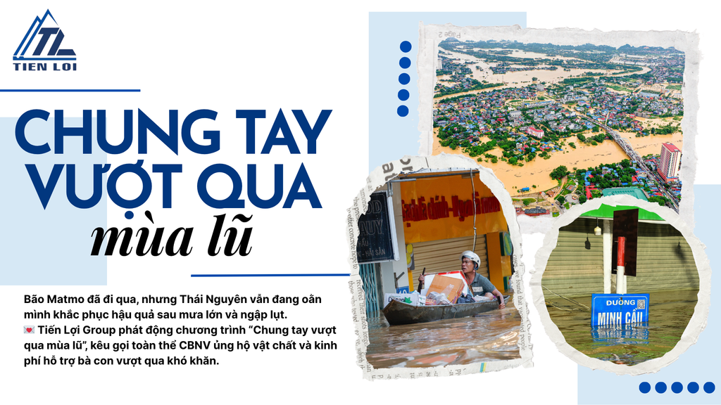 CHUNG TAY VƯỢT QUA MÙA LŨ CÙNG TIẾN LỢI