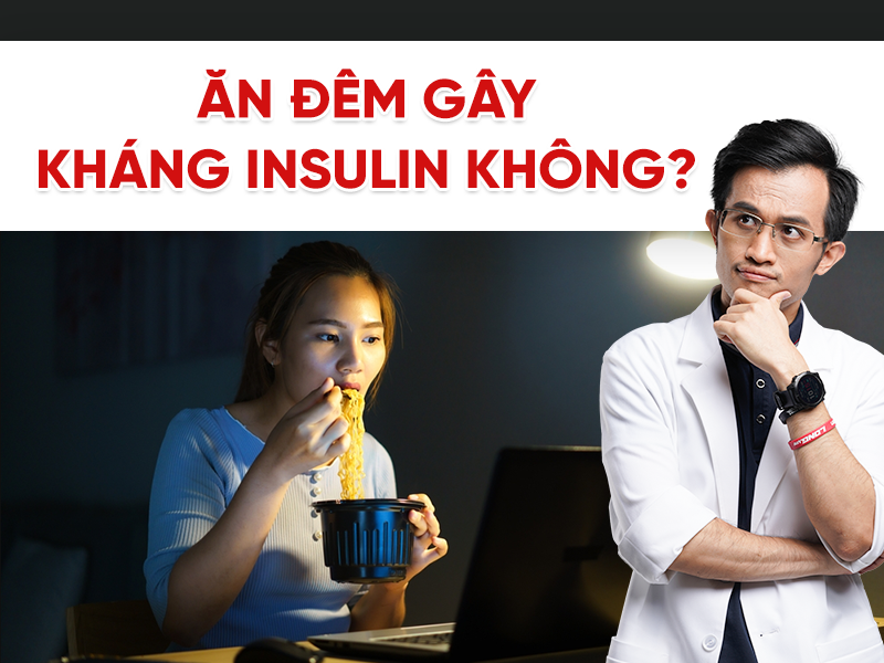 Ăn đêm gây kháng insulin không? Chuyên gia giải thích chi tiết