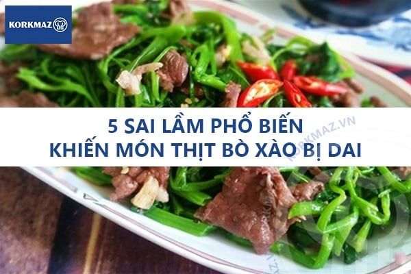 5 sai lầm phổ biến khiến món thịt bò xào bị dai