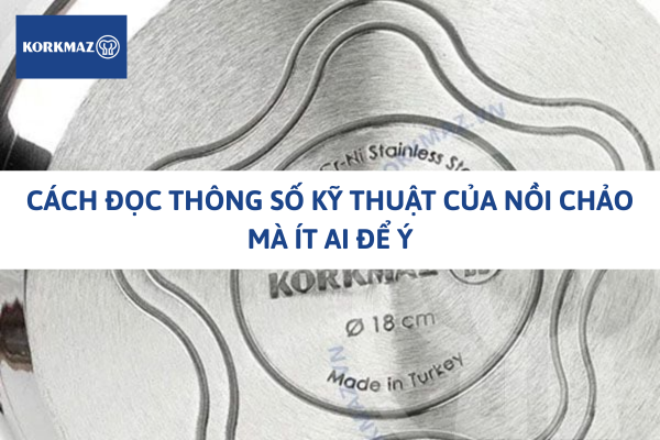Cách đọc thông số kỹ thuật của nồi chảo mà ít ai để ý