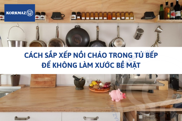 Cách sắp xếp nồi chảo trong tủ bếp để không làm xước bề mặt