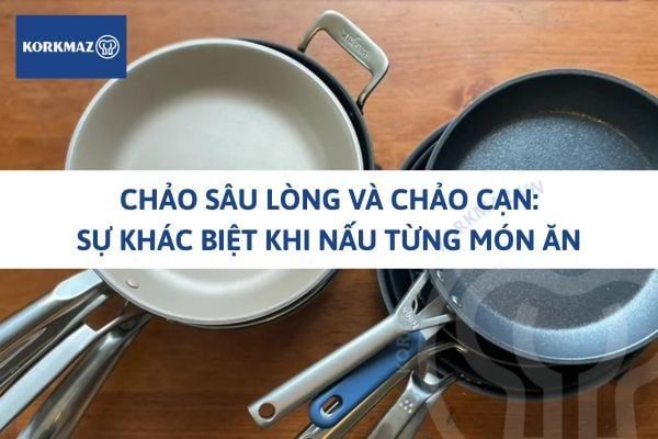 Chảo sâu lòng và chảo cạn: Sự khác biệt khi nấu từng món ăn