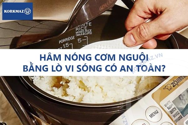 Hâm nóng cơm nguội bằng lò vi sóng có an toàn?