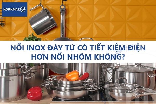 Nồi inox đáy từ có tiết kiệm điện hơn nồi nhôm không?