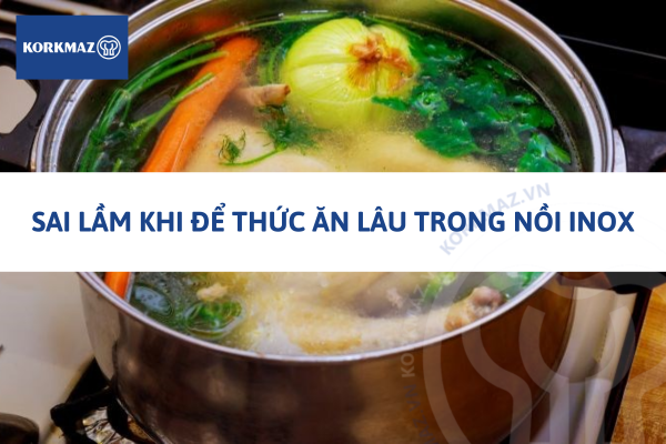 Sai lầm khi để thức ăn lâu trong nồi inox