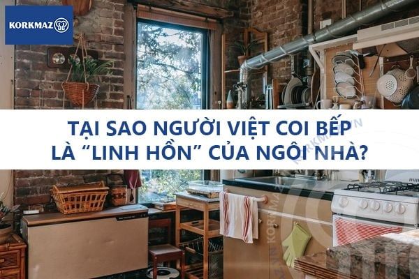 Tại sao người Việt coi bếp là “linh hồn” của ngôi nhà?