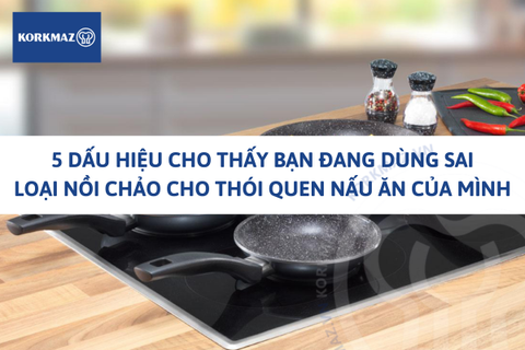 5 dấu hiệu cho thấy bạn đang dùng sai loại nồi chảo cho thói quen nấu ăn của mình