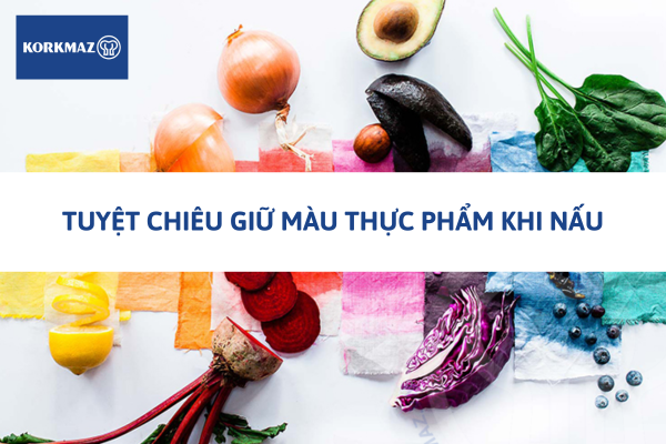 Tuyệt chiêu giữ màu thực phẩm khi nấu