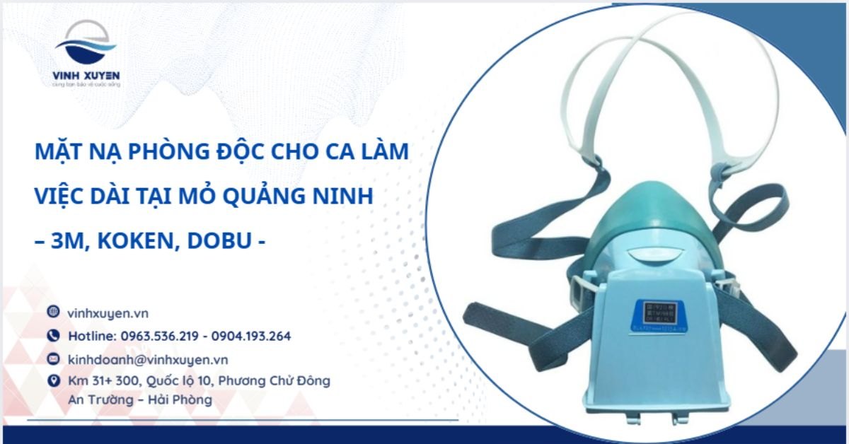 Mặt Nạ Phòng Độc Cho Ca Làm Việc Dài Tại Mỏ Quảng Ninh – 3M, Koken, Dobu