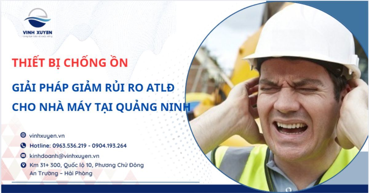 Thiết Bị Chống Ồn Cho Nhà Máy Tại Quảng Ninh – Giải Pháp Giảm Rủi Ro ATLĐ