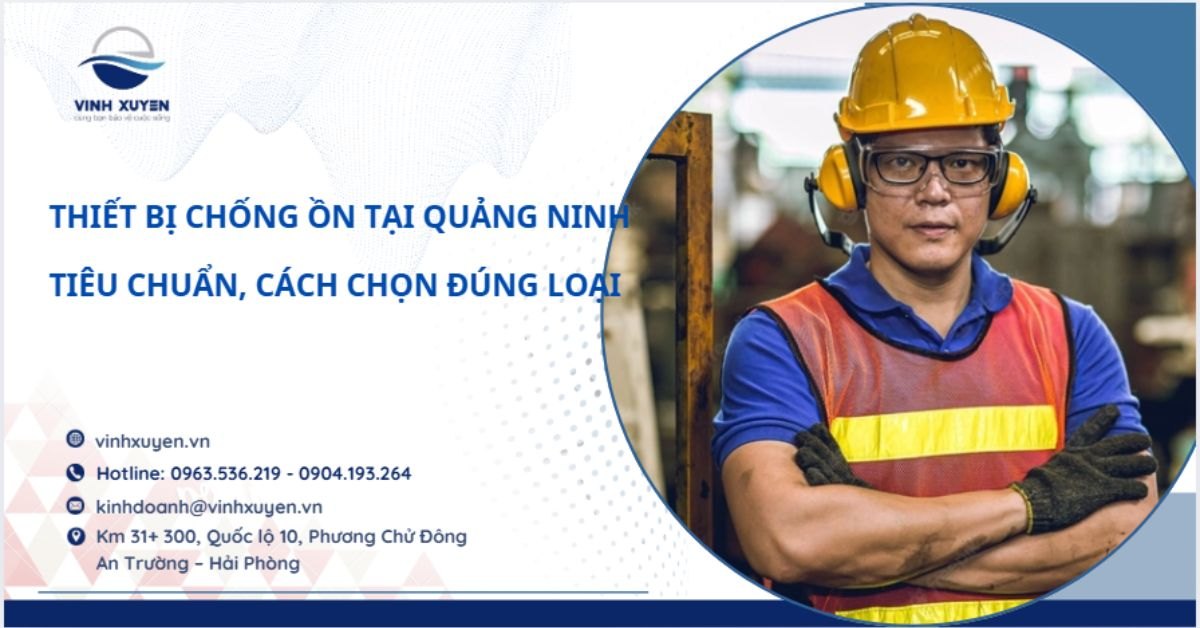 Tiêu chuẩn thiết bị chống ồn tại Quảng Ninh | Hướng dẫn chọn mua đúng và an toàn