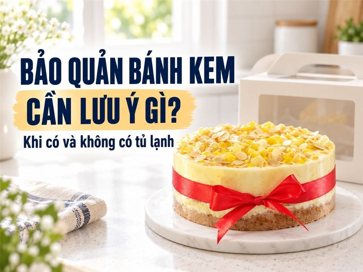Hướng dẫn cách bảo quản bánh kem khi có và không có tủ lạnh