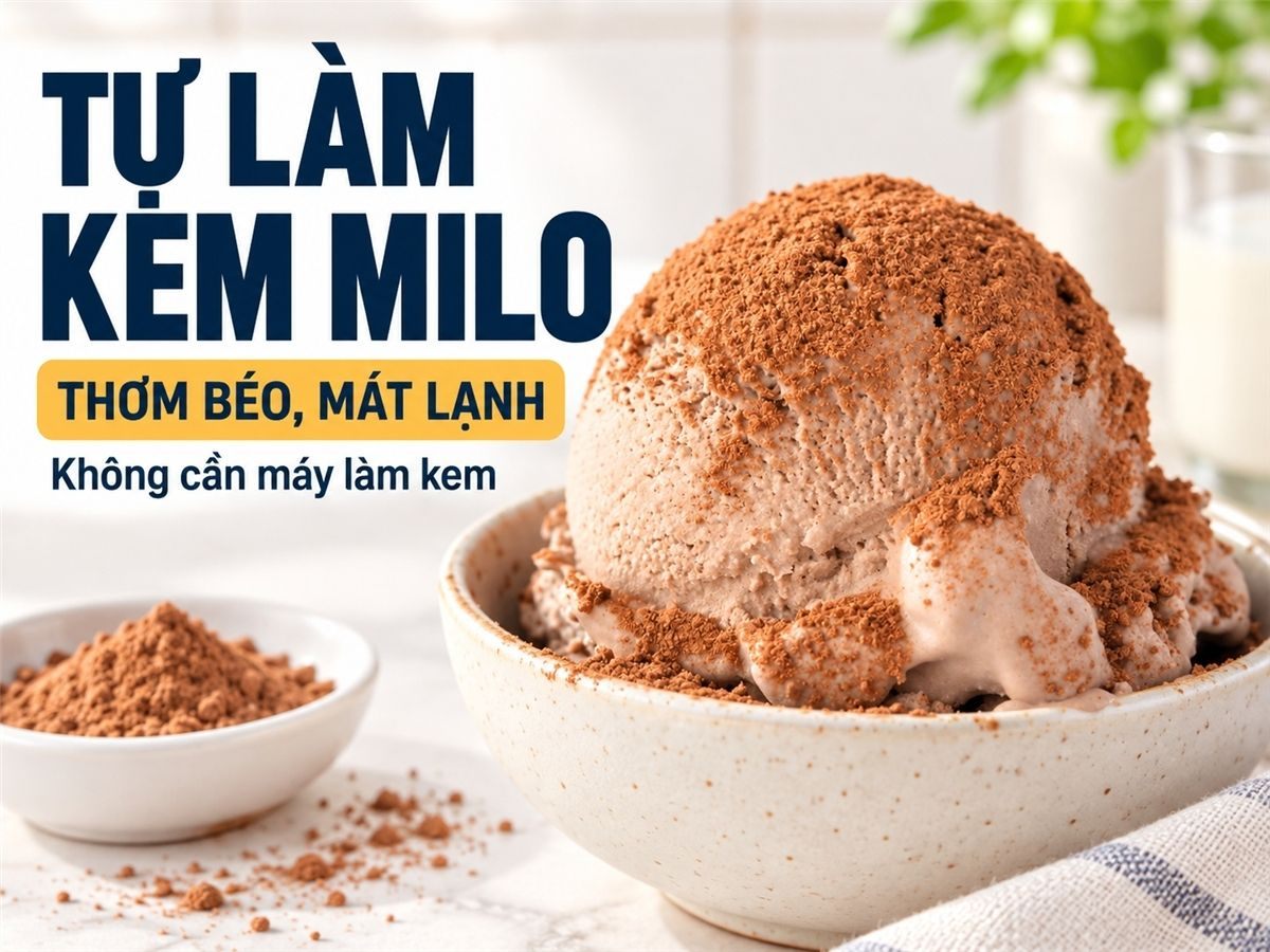 Cách làm kem Milo ngon tuyệt, mát lạnh và béo ngậy tại nhà