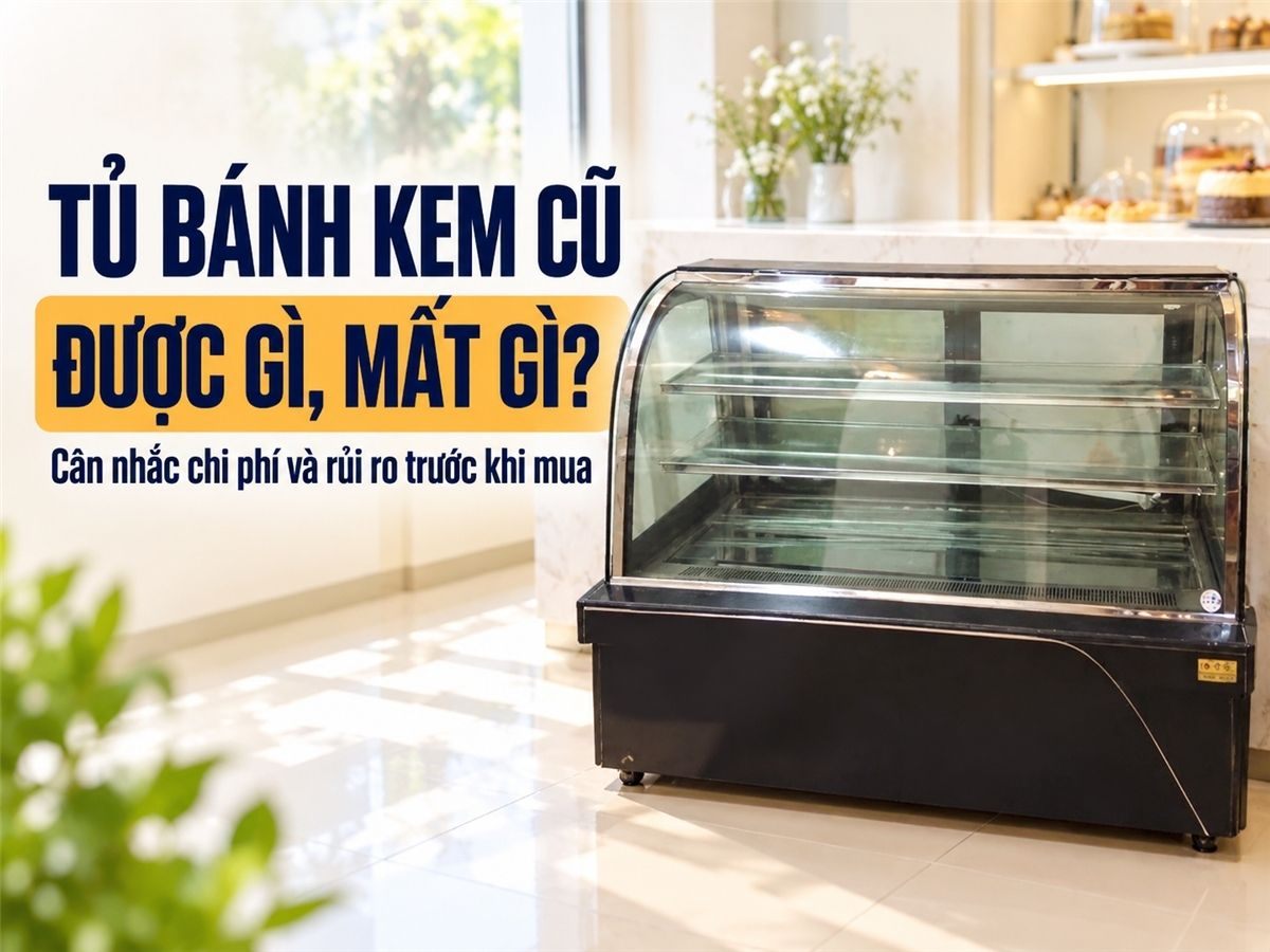Điểm danh những điều được và mất khi mua tủ bánh kem cũ thanh lý