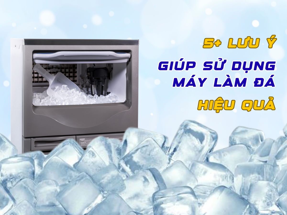 Một số lưu ý quan trọng giúp bạn sử dụng máy làm đá hiệu quả