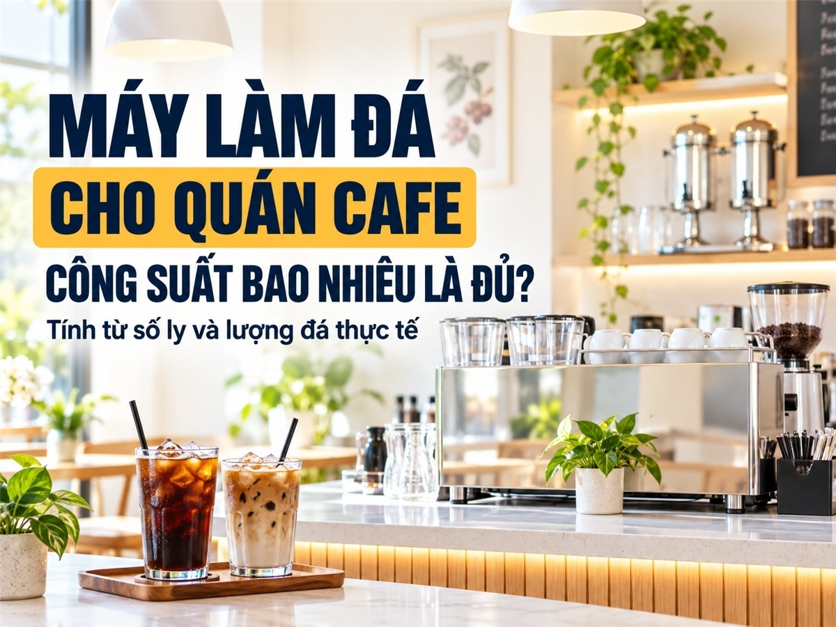 Máy làm đá viên cho quán cafe: Nên chọn công suất bao nhiêu là đủ?