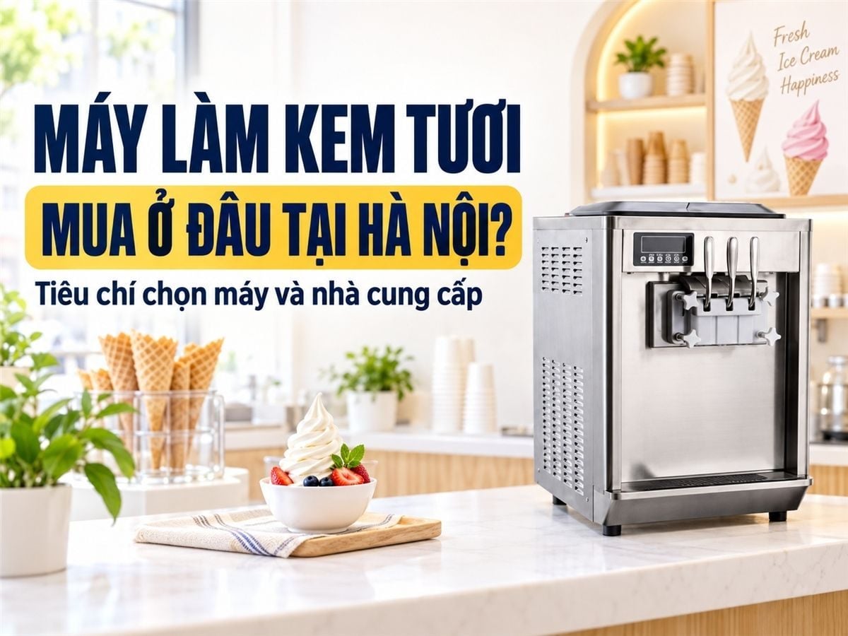 Top địa chỉ uy tín bán máy làm kem tươi chất lượng tại Hà Nội
