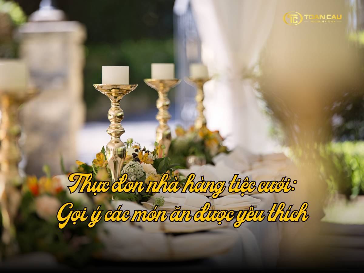 Thực đơn nhà hàng tiệc cưới: Gợi ý các món ăn được yêu thích hiện nay
