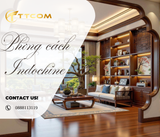 THIẾT KẾ NỘI THẤT PHONG CÁCH ĐÔNG DƯƠNG ( INDOCHINE ) SANG TRỌNG, TINH TẾ CHO KHÔNG GIAN SỐNG HIỆN ĐẠI