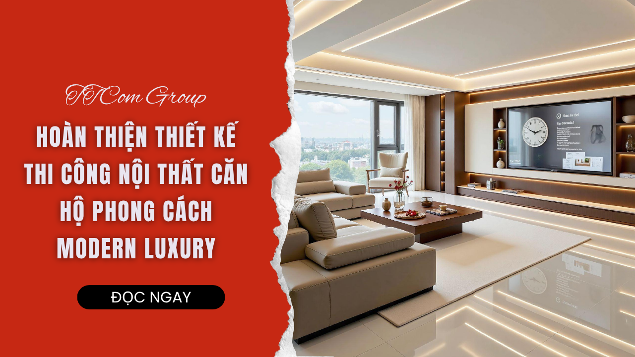 THIẾT KẾ NỘI THẤT HIỆN ĐẠI CAO CẤP SỰ TINH TẾ TRONG TỪNG CHI TIẾT