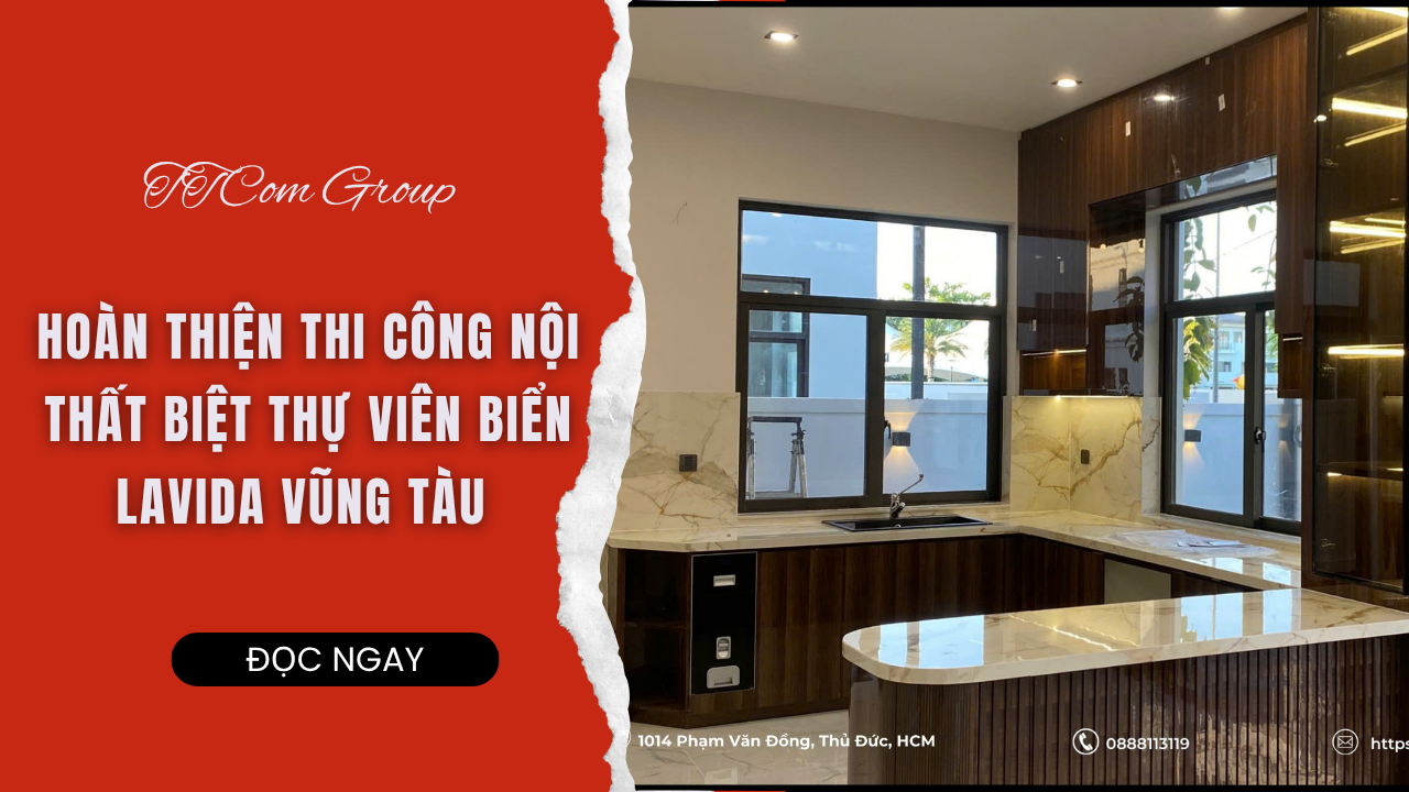 HOÀN THIỆN THI CÔNG NỘI THẤT BIỆT THỰ VIÊN BIỂN LAVIDA VŨNG TÀU  HIỆN ĐẠI, SANG TRỌNG