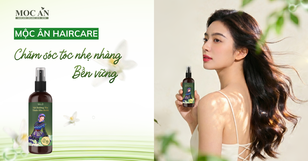 CHĂM SÓC TÓC NHẸ NHÀNG BỀN VỮNG CÙNG TINH DẦU BƯỞI DA XANH MỘC ÂN HAIRCARE