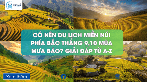CÓ NÊN DU LỊCH MIỀN NÚI PHÍA BẮC THÁNG 9, 10 MÙA MƯA BÃO? GIẢI ĐÁP TỪ A-Z
