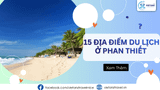 Cẩm nang du lịch Phan Thiết: 15 điểm đến nổi tiếng nhất định phải ghé