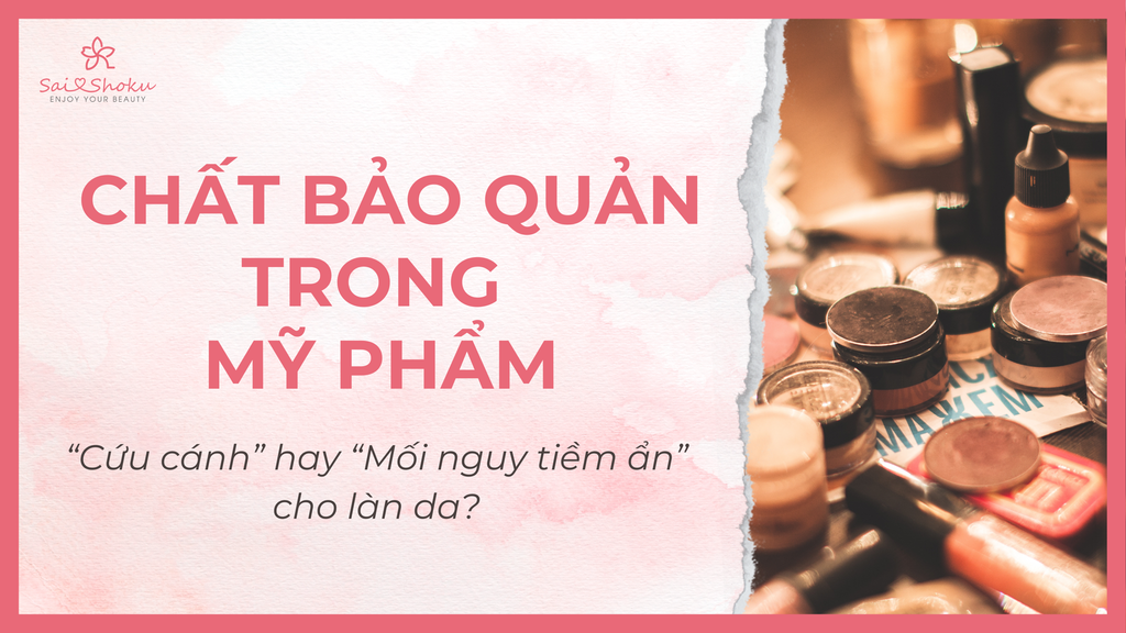 Chất bảo quản trong mỹ phẩm: 'Cứu cánh' hay 'mối nguy tiềm ẩn' cho làn da?