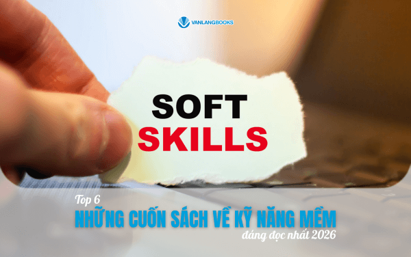 Top 6 những cuốn sách về kỹ năng mềm đáng đọc nhất 2026