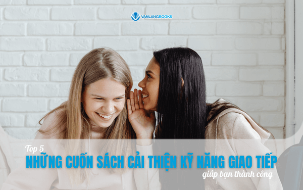 Top những cuốn sách cải thiện kỹ năng giao tiếp giúp bạn thành công
