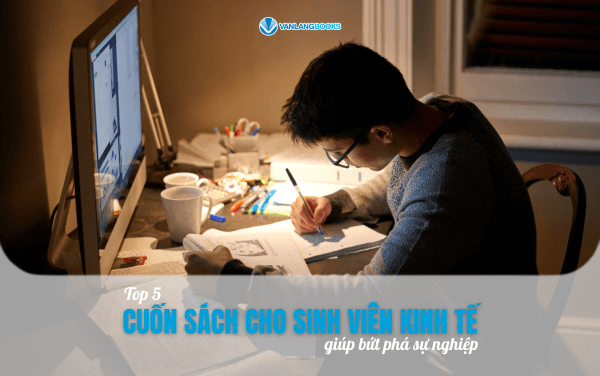 Top 5 cuốn sách cho sinh viên kinh tế giúp bứt phá sự nghiệp