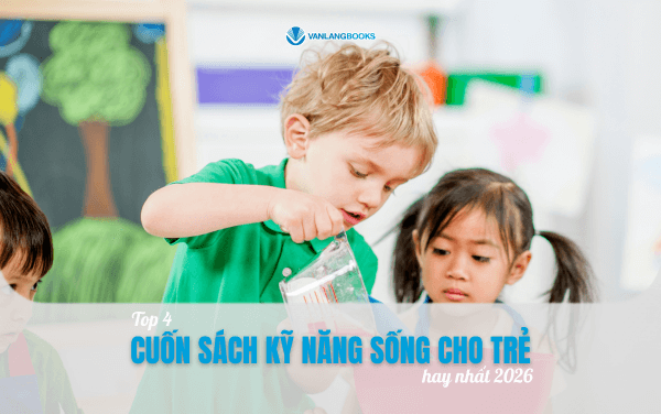 Top 4 cuốn sách kỹ năng sống cho trẻ hay nhất 2026
